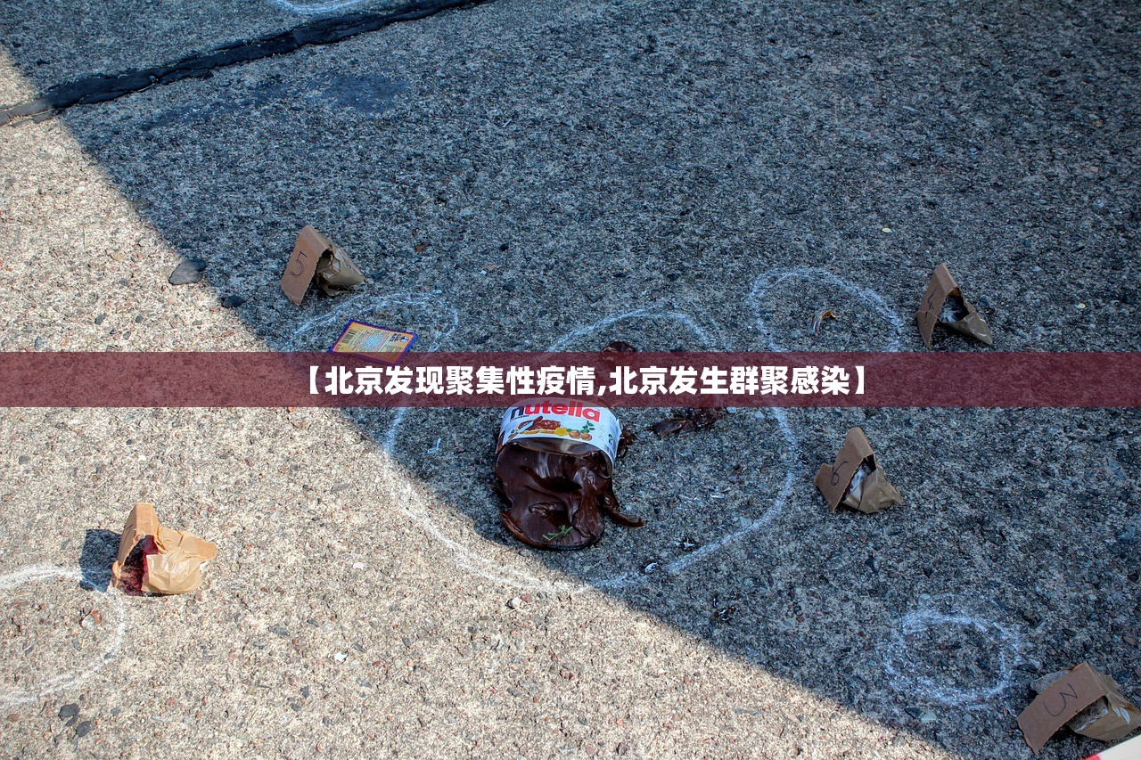 【北京发现聚集性疫情,北京发生群聚感染】