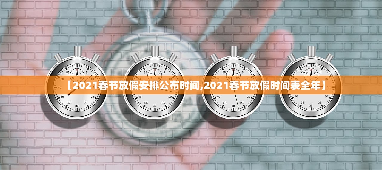 【2021春节放假安排公布时间,2021春节放假时间表全年】