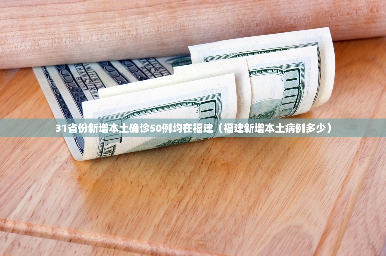 31省份新增本土确诊50例均在福建（福建新增本土病例多少）