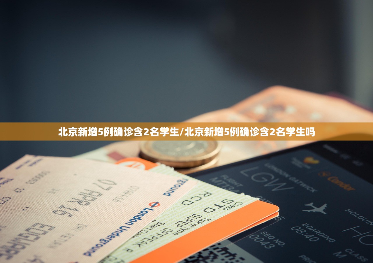 北京新增5例确诊含2名学生/北京新增5例确诊含2名学生吗