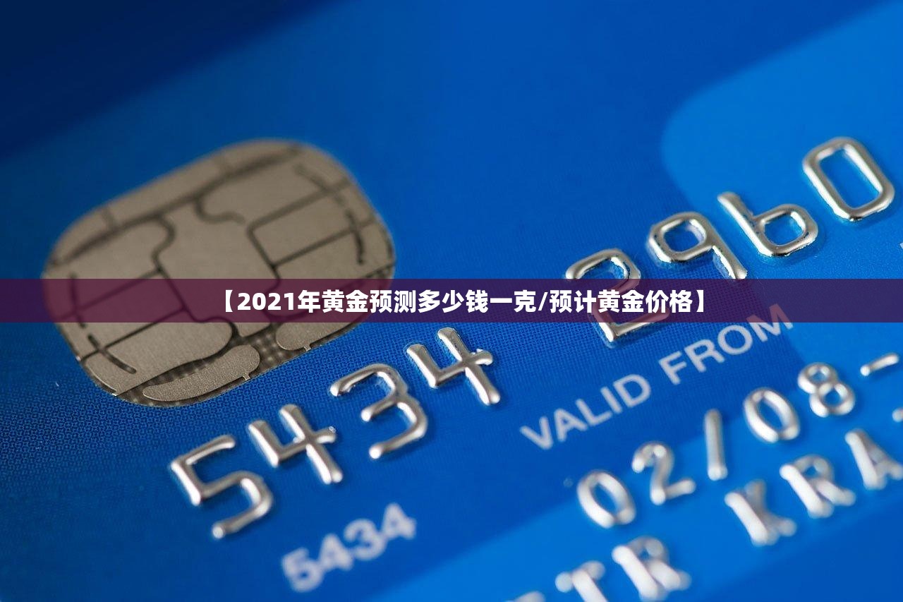 【2021年黄金预测多少钱一克/预计黄金价格】