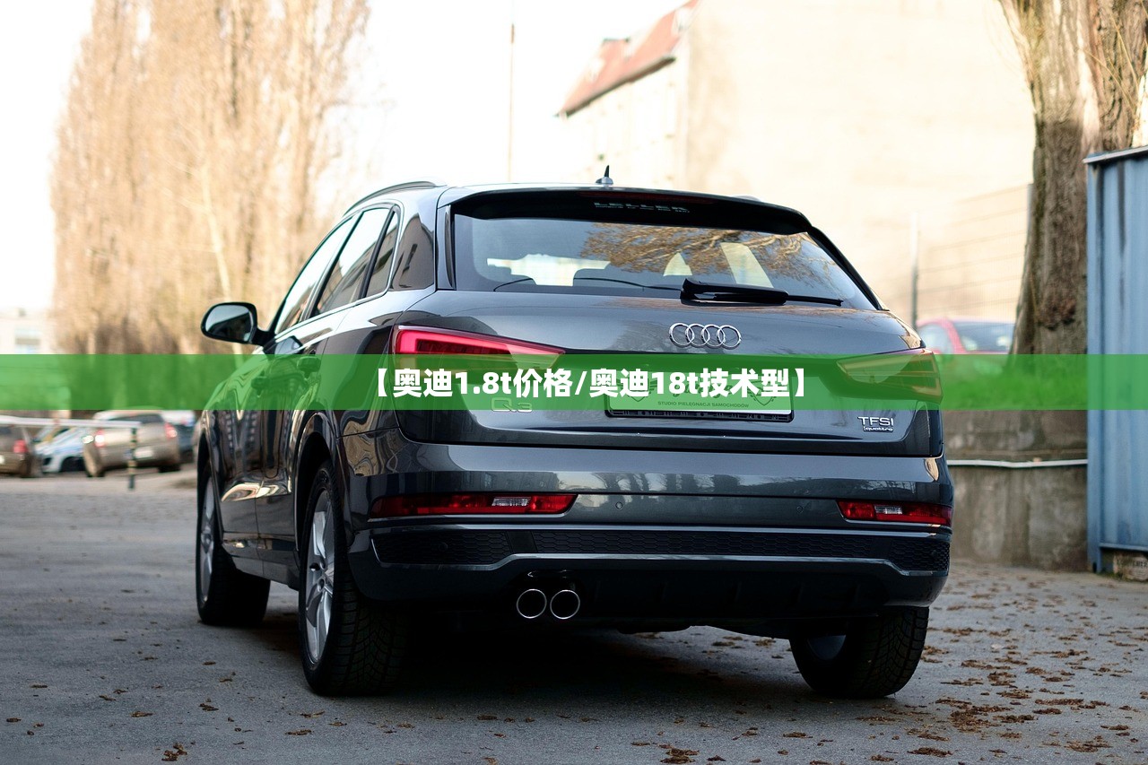 【奥迪1.8t价格/奥迪18t技术型】