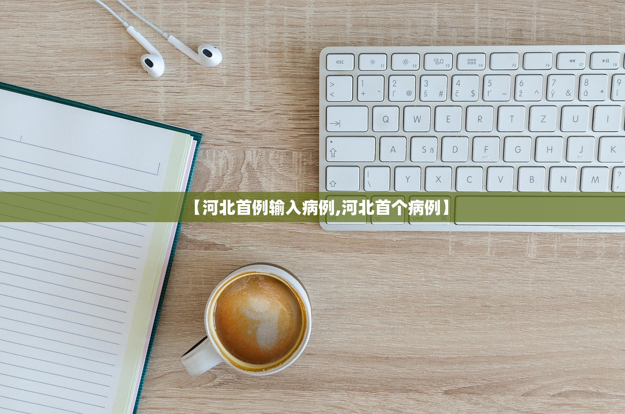 【河北首例输入病例,河北首个病例】