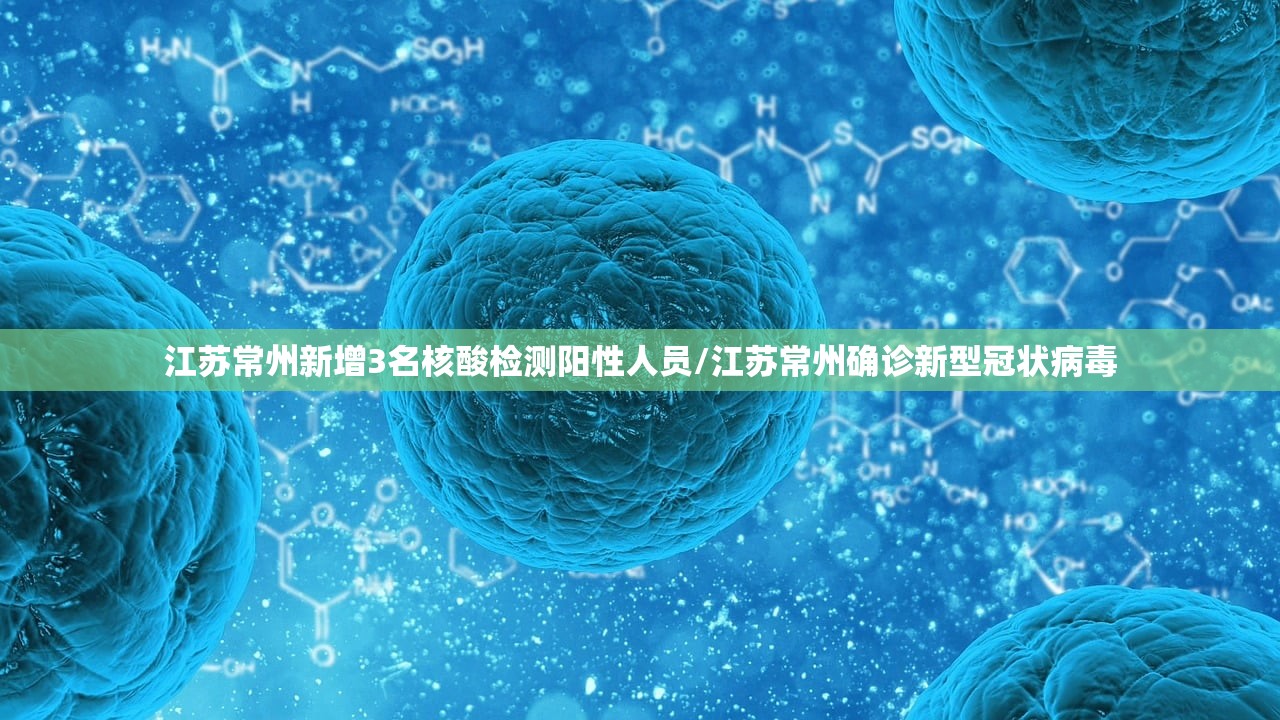 江苏常州新增3名核酸检测阳性人员/江苏常州确诊新型冠状病毒