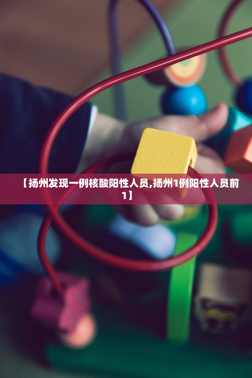 【扬州发现一例核酸阳性人员,扬州1例阳性人员前1】