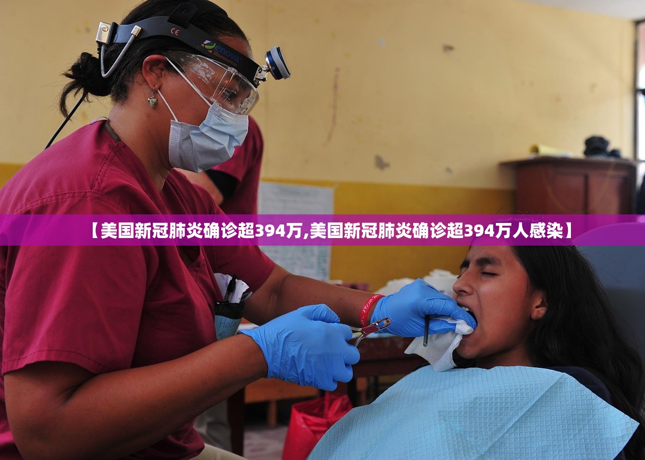 【美国新冠肺炎确诊超394万,美国新冠肺炎确诊超394万人感染】
