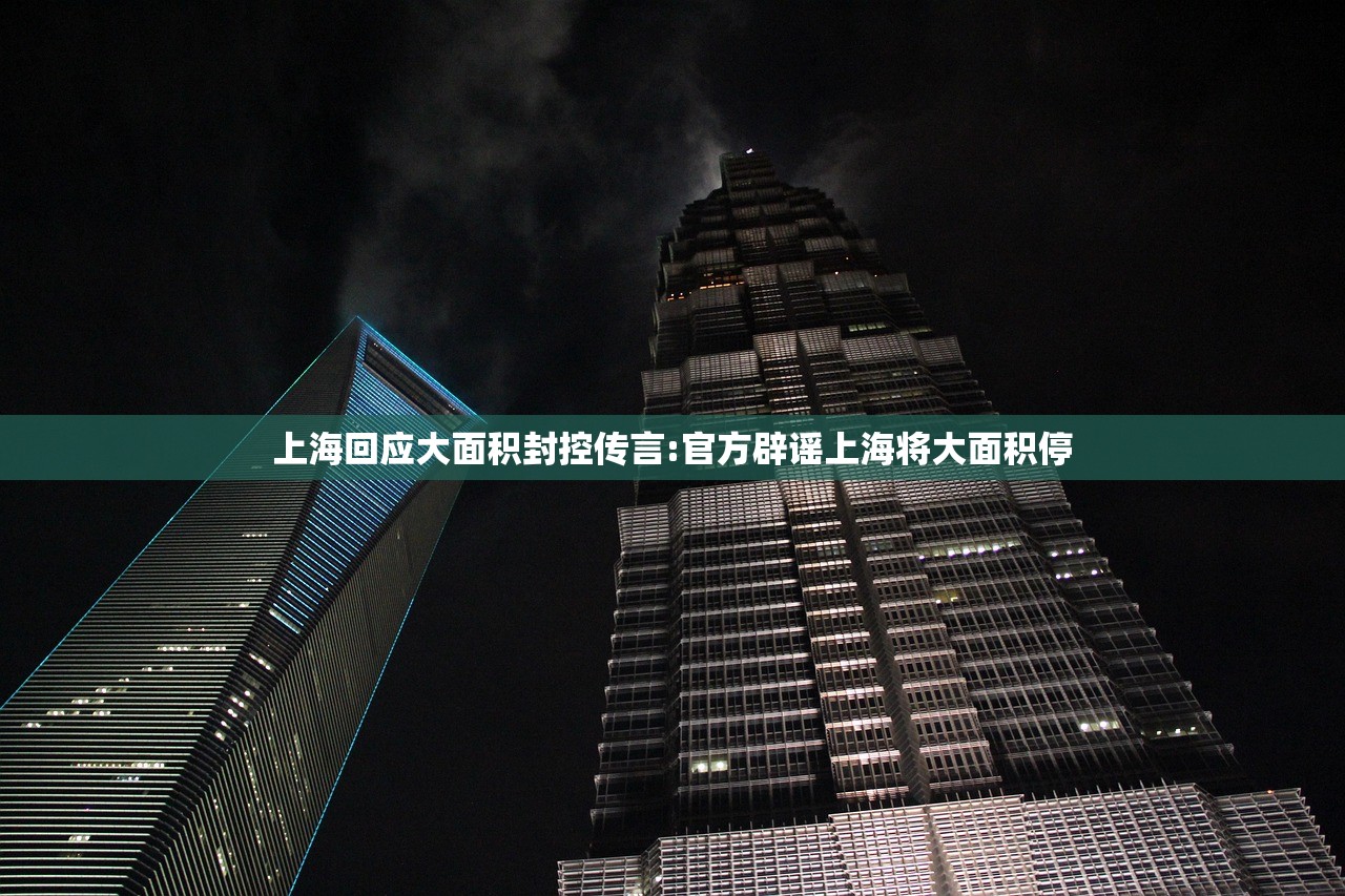 上海回应大面积封控传言:官方辟谣上海将大面积停 上海回应大面积封控传言:官方辟谣上海将大面积停
