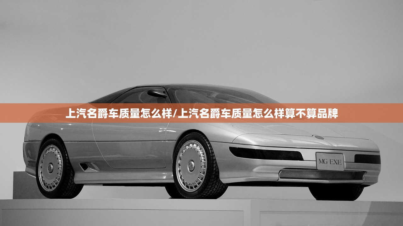 上汽名爵车质量怎么样/上汽名爵车质量怎么样算不算品牌