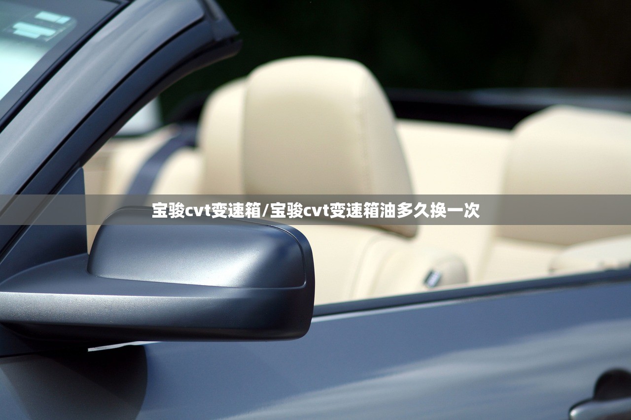 宝骏cvt变速箱/宝骏cvt变速箱油多久换一次