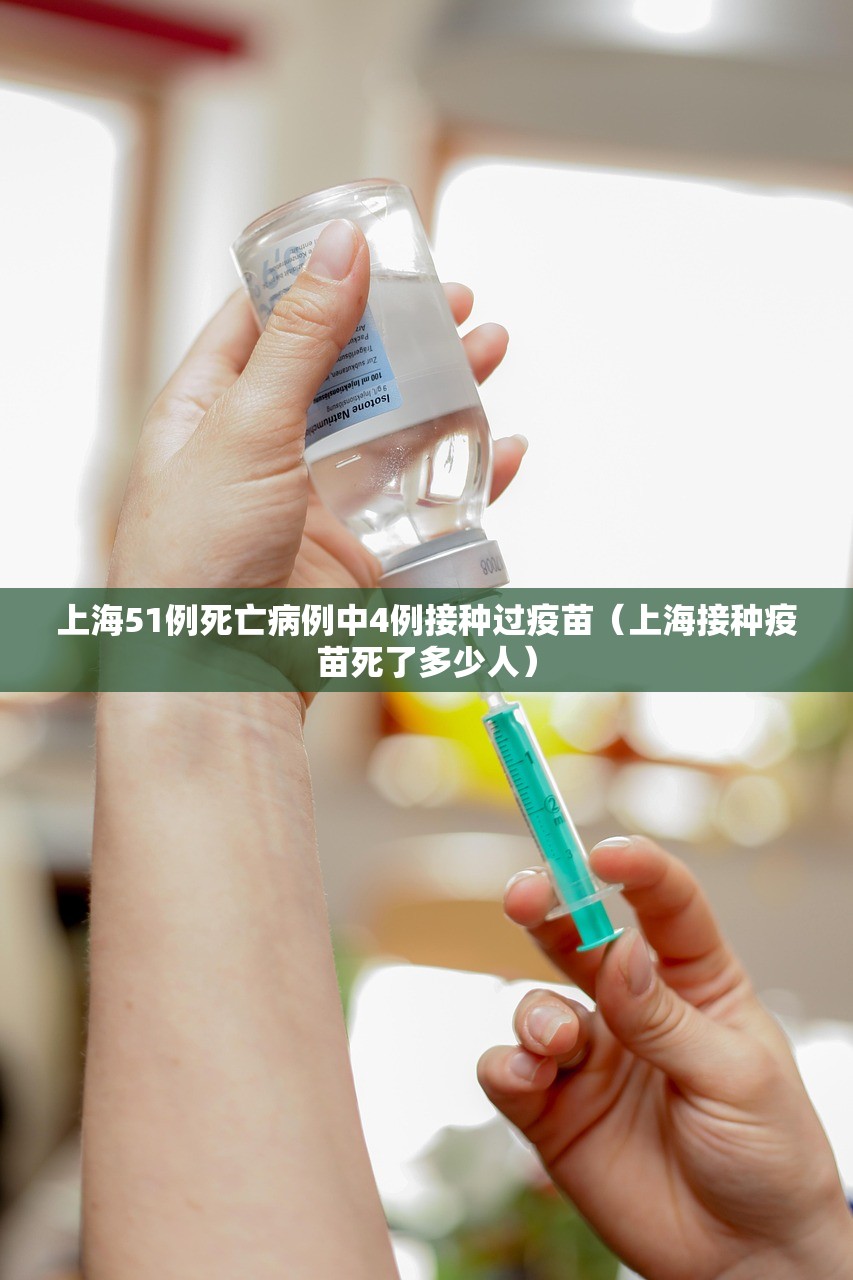 上海51例死亡病例中4例接种过疫苗（上海接种疫苗死了多少人）