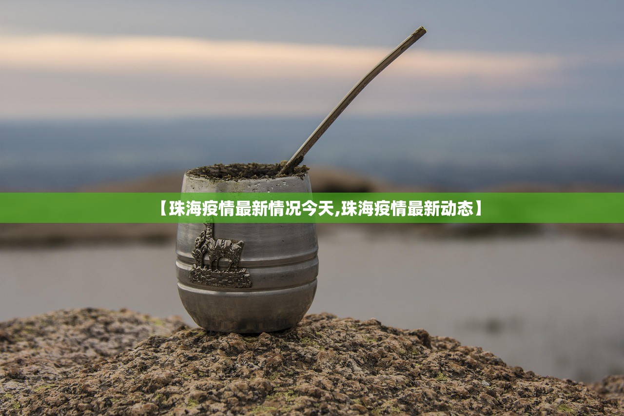 【珠海疫情最新情况今天,珠海疫情最新动态】
