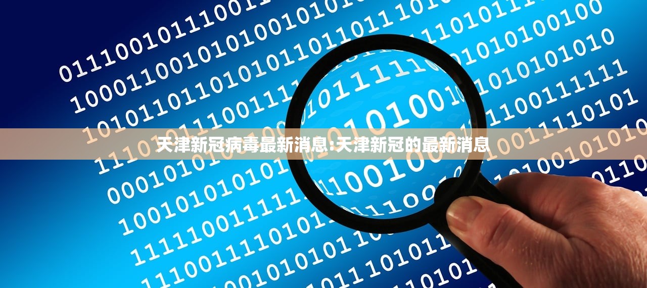 天津新冠病毒最新消息:天津新冠的最新消息