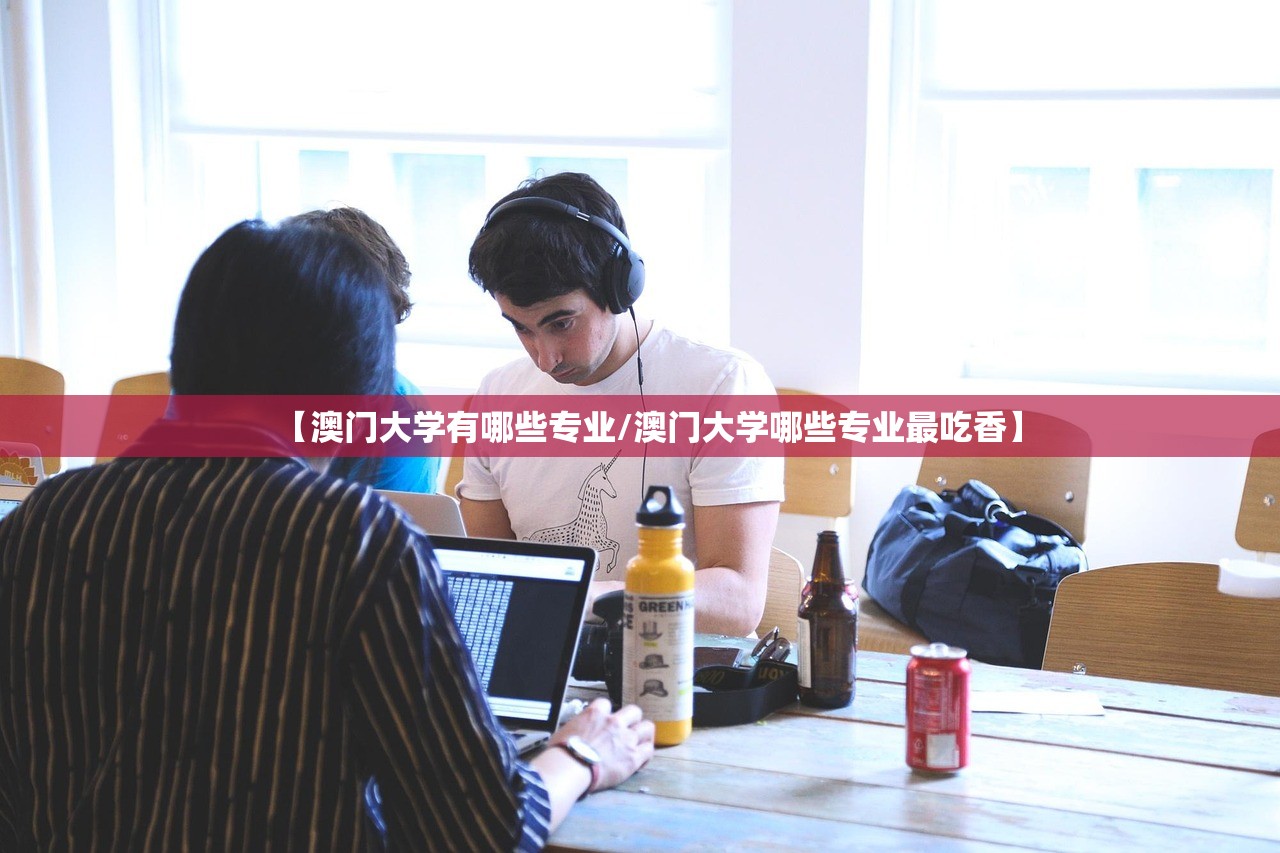 【澳门大学有哪些专业/澳门大学哪些专业最吃香】
