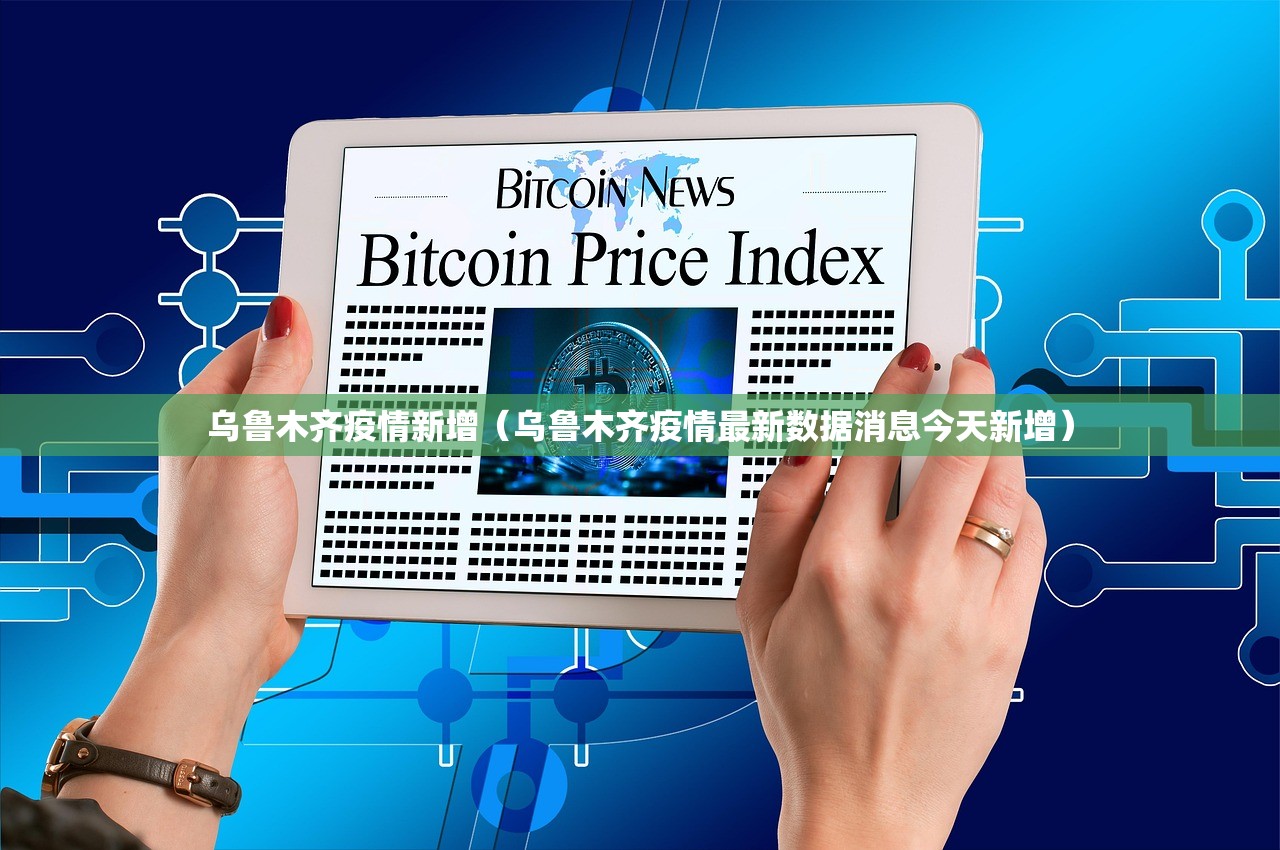 乌鲁木齐疫情新增（乌鲁木齐疫情最新数据消息今天新增）
