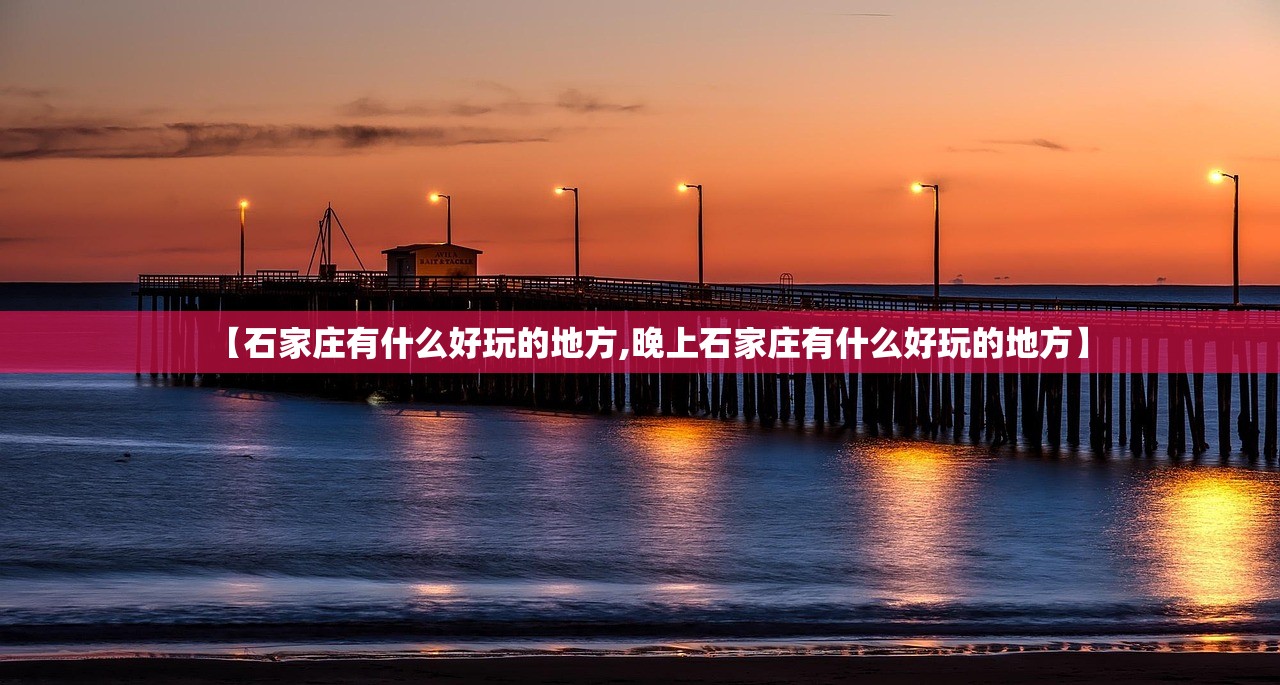 【石家庄有什么好玩的地方,晚上石家庄有什么好玩的地方】