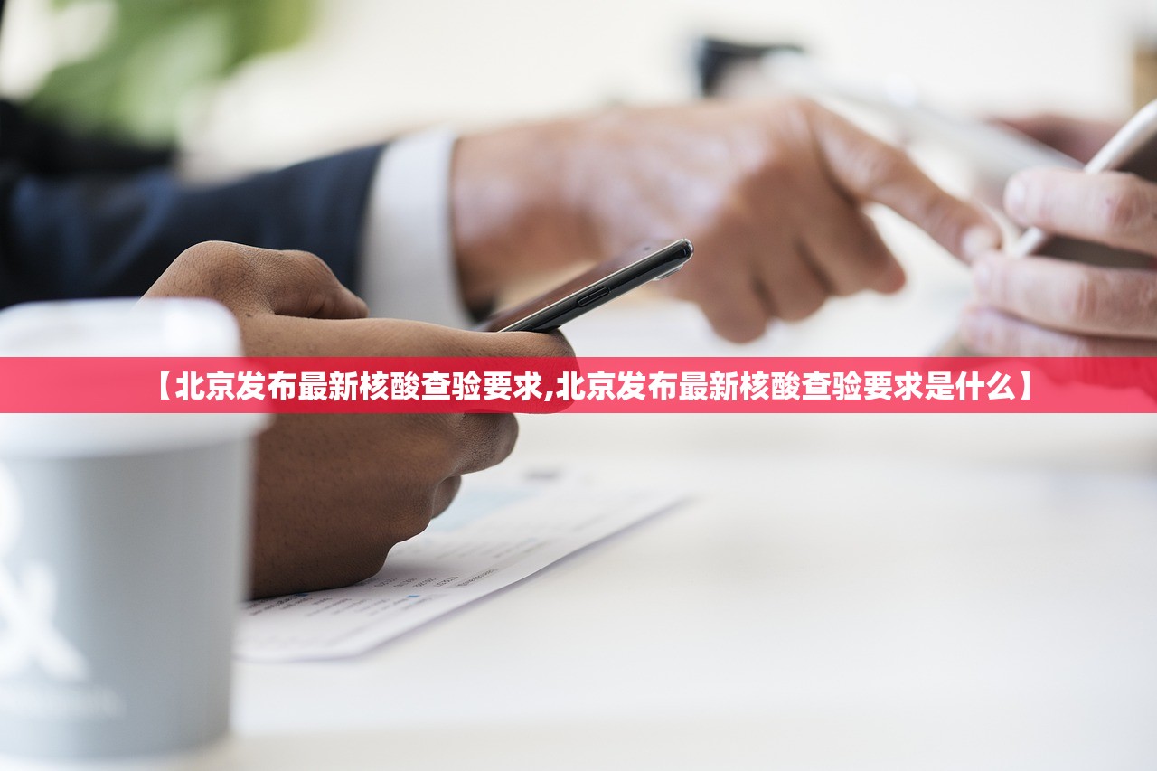 【北京发布最新核酸查验要求,北京发布最新核酸查验要求是什么】