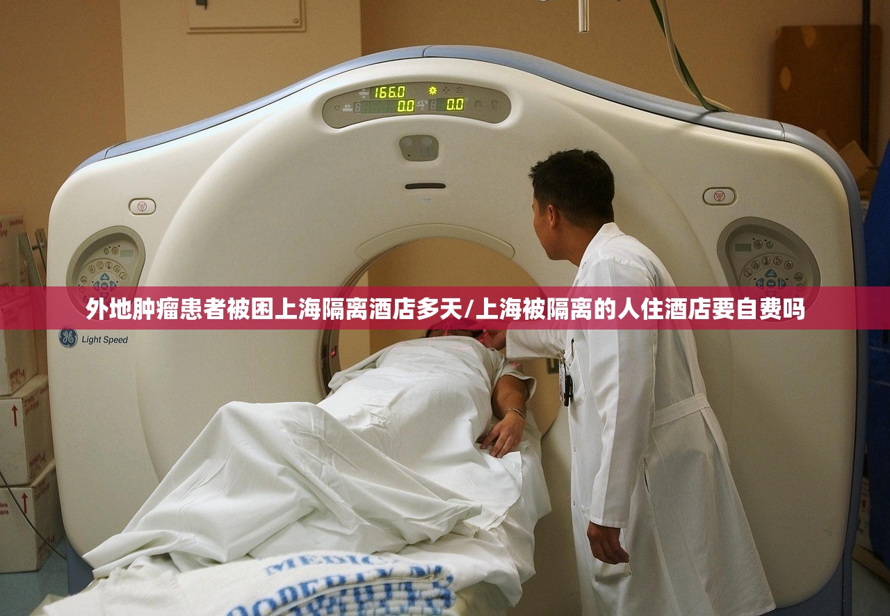 外地肿瘤患者被困上海隔离酒店多天/上海被隔离的人住酒店要自费吗