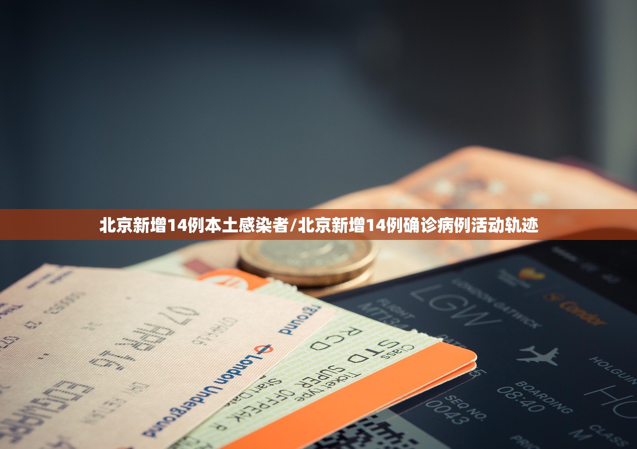 北京新增14例本土感染者/北京新增14例确诊病例活动轨迹