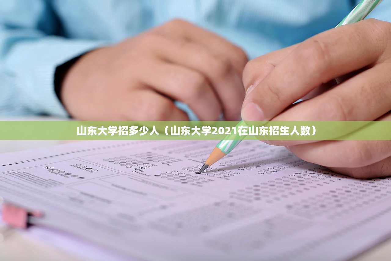 山东大学招多少人（山东大学2021在山东招生人数）