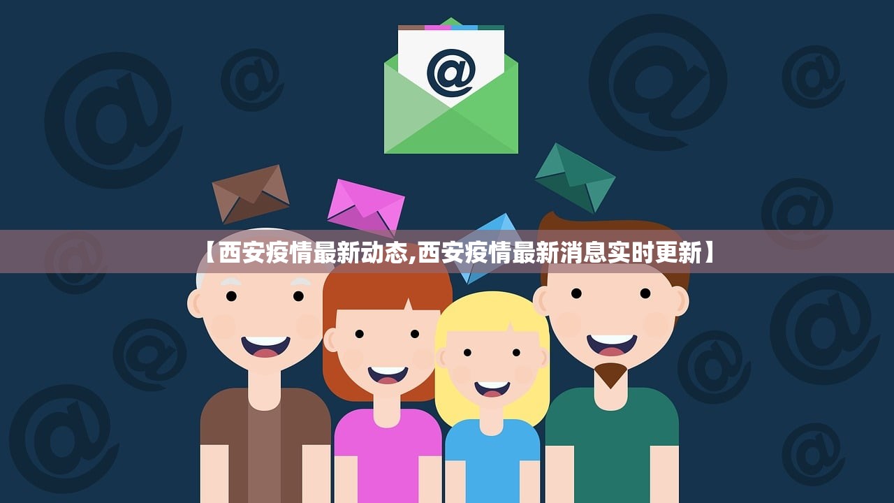 【西安疫情最新动态,西安疫情最新消息实时更新】