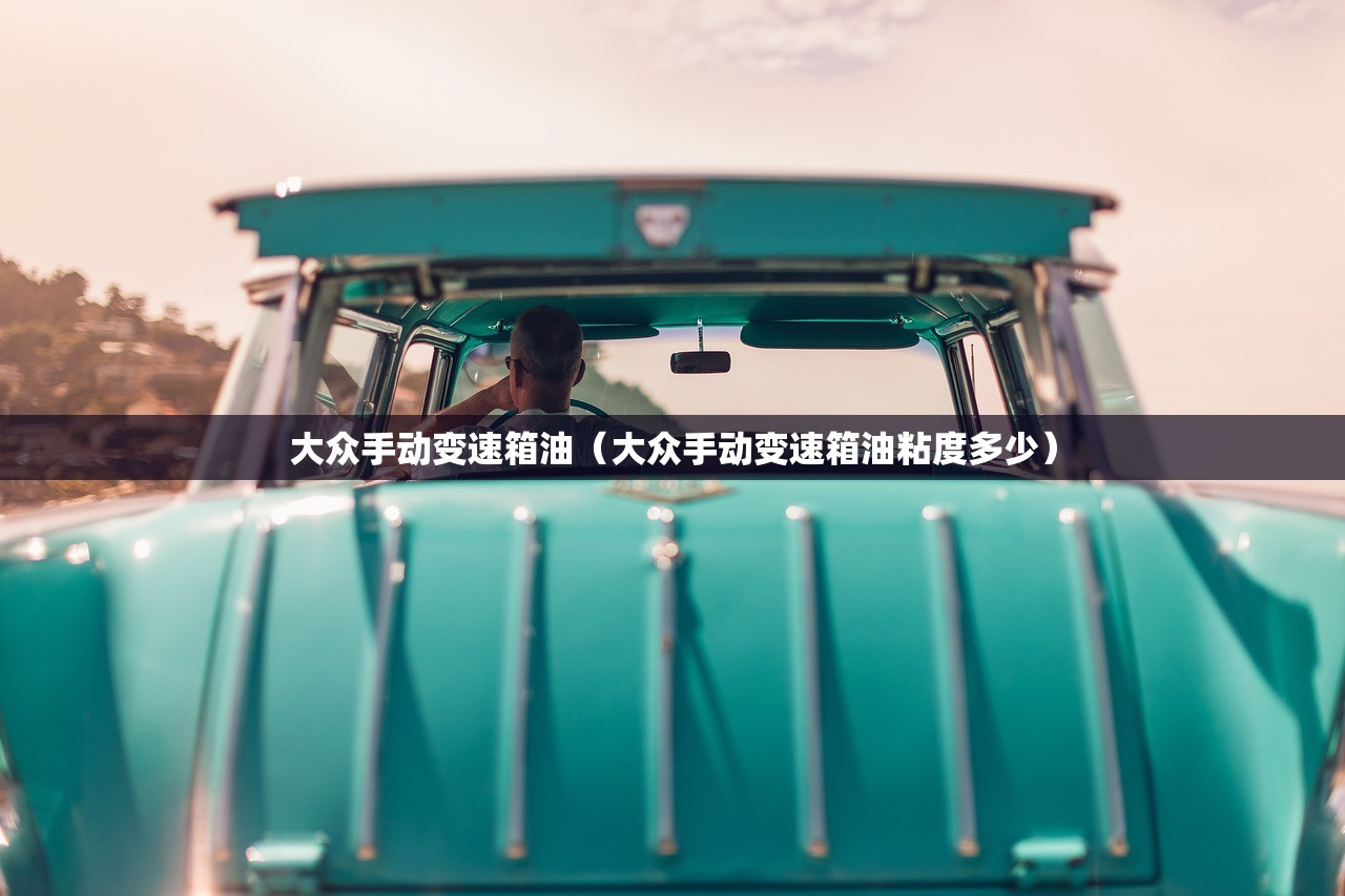 大众手动变速箱油（大众手动变速箱油粘度多少）