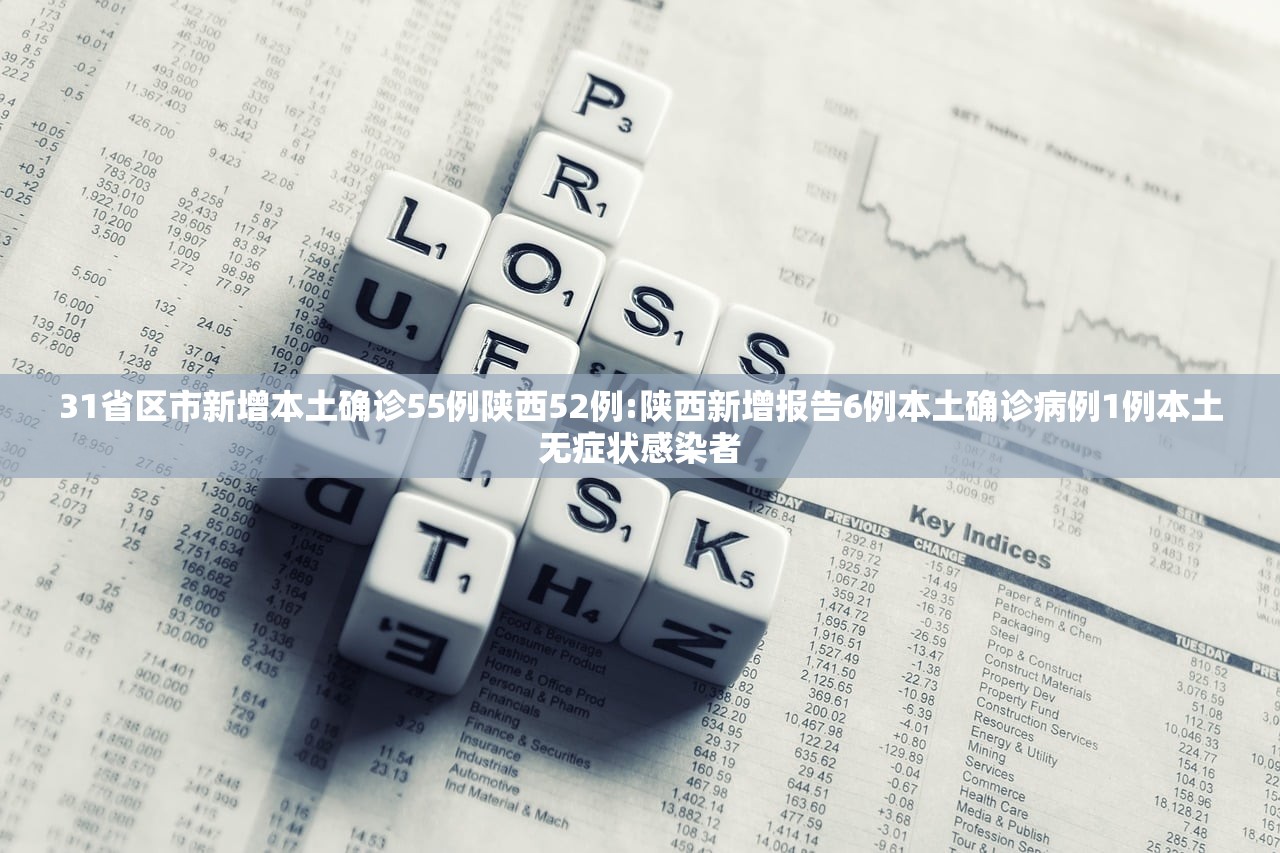 31省区市新增本土确诊55例陕西52例:陕西新增报告6例本土确诊病例1例本土无症状感染者
