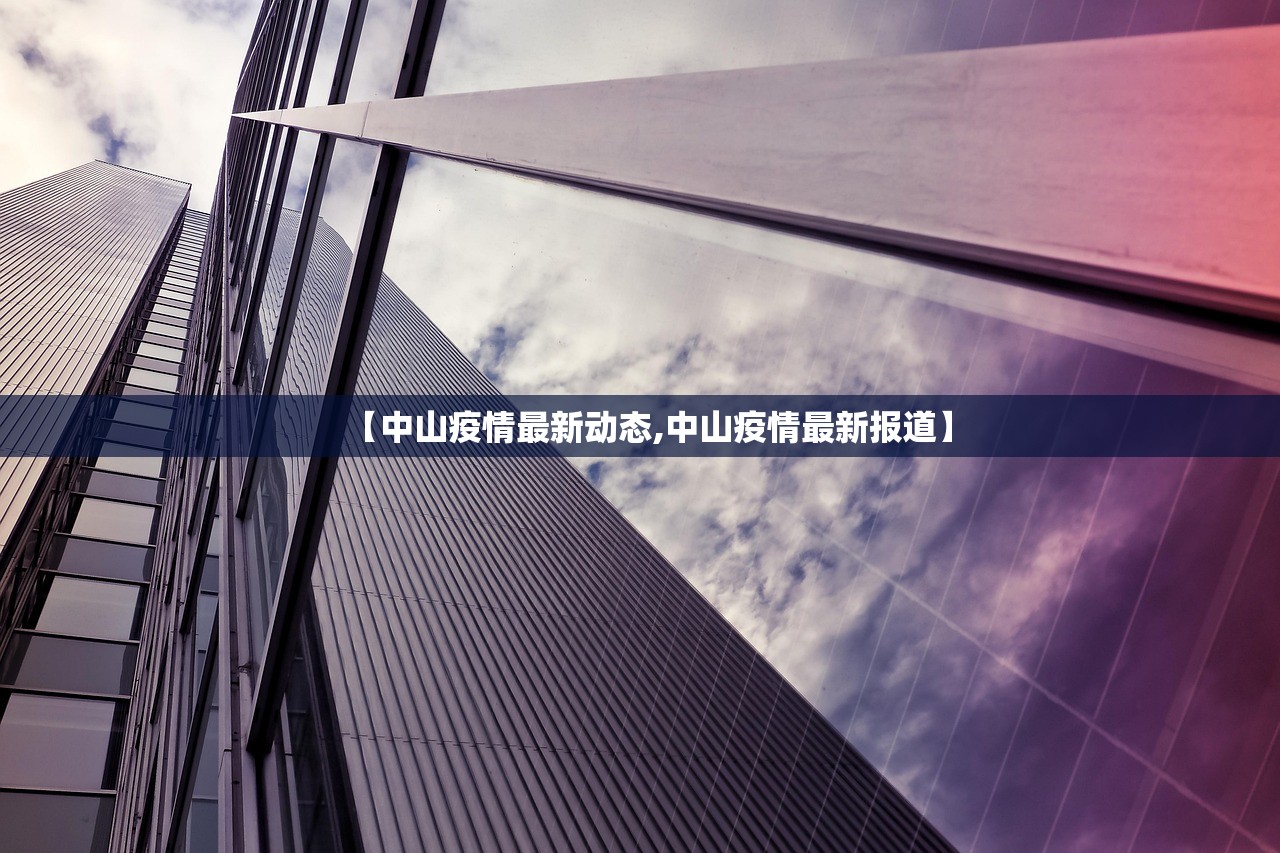 【中山疫情最新动态,中山疫情最新报道】 【中山疫情最新动态,中山疫情最新报道】