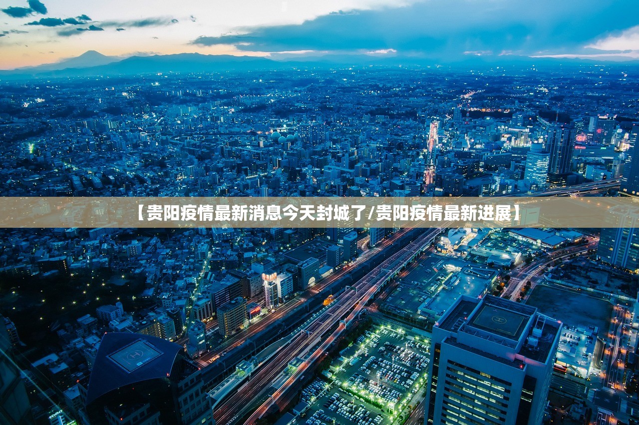 【贵阳疫情最新消息今天封城了/贵阳疫情最新进展】
