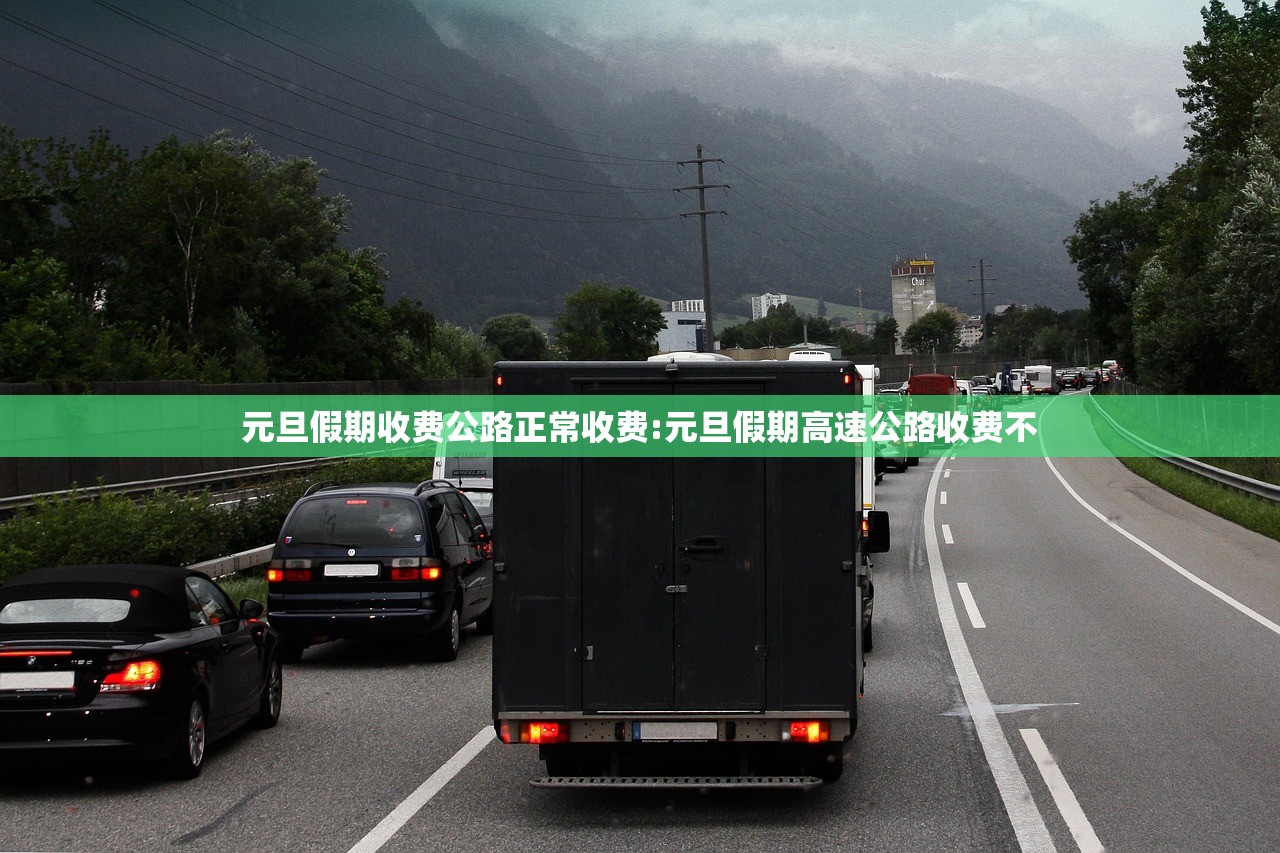 元旦假期收费公路正常收费:元旦假期高速公路收费不