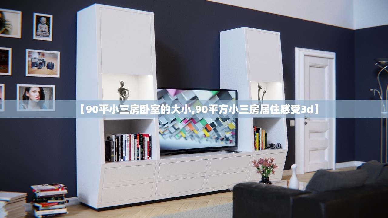【90平小三房卧室的大小,90平方小三房居住感受3d】