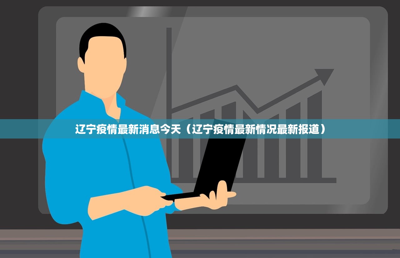 辽宁疫情最新消息今天(辽宁疫情最新情况最新报道) 辽宁疫情最新消息今天(辽宁疫情最新情况最新报道)