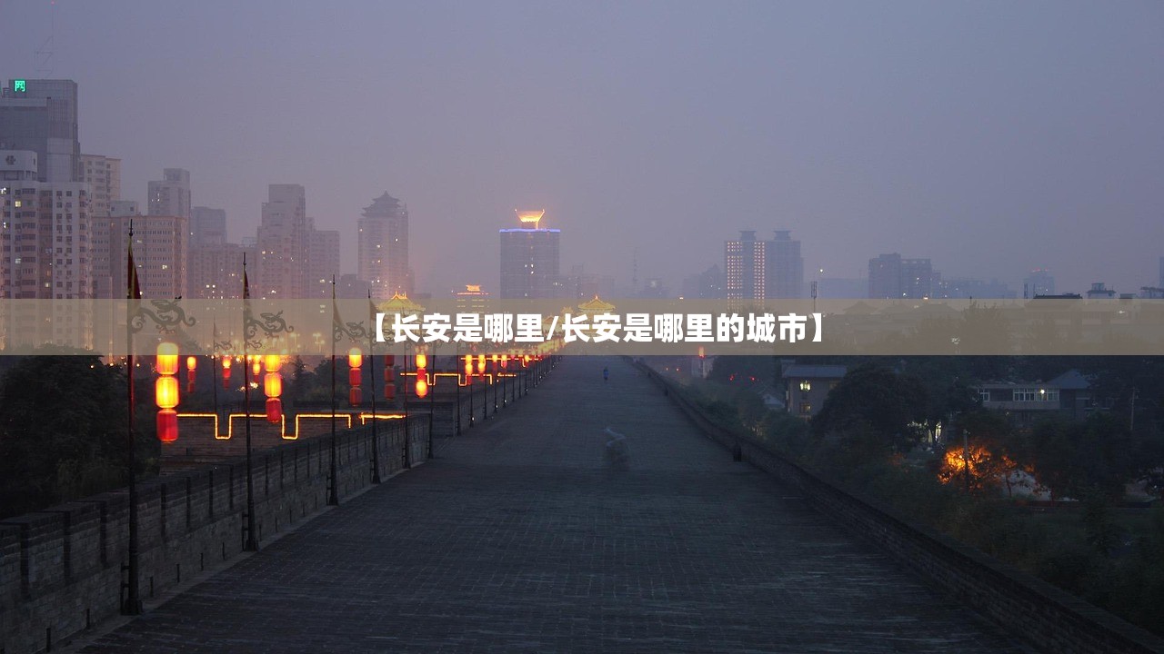 【长安是哪里/长安是哪里的城市】