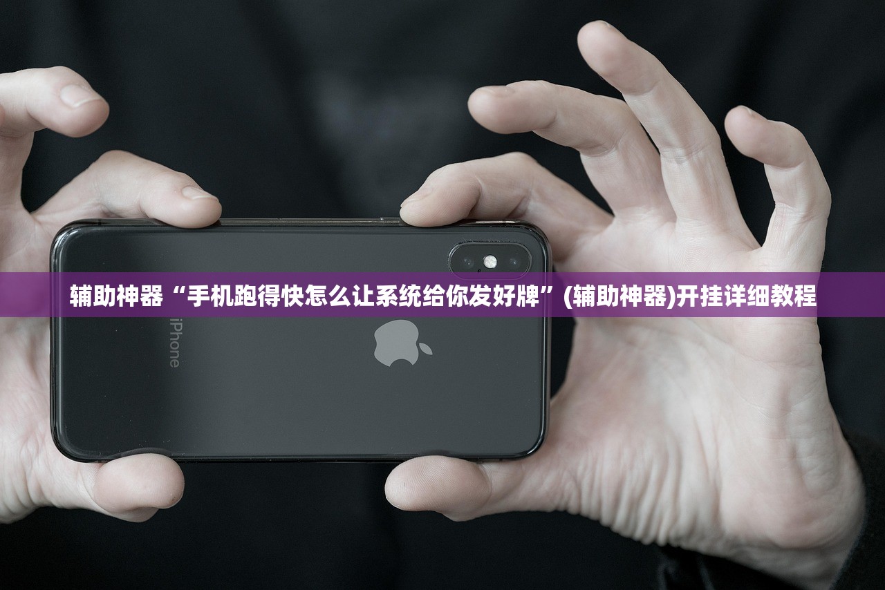 辅助神器“手机跑得快怎么让系统给你发好牌	”(辅助神器)开挂详细教程