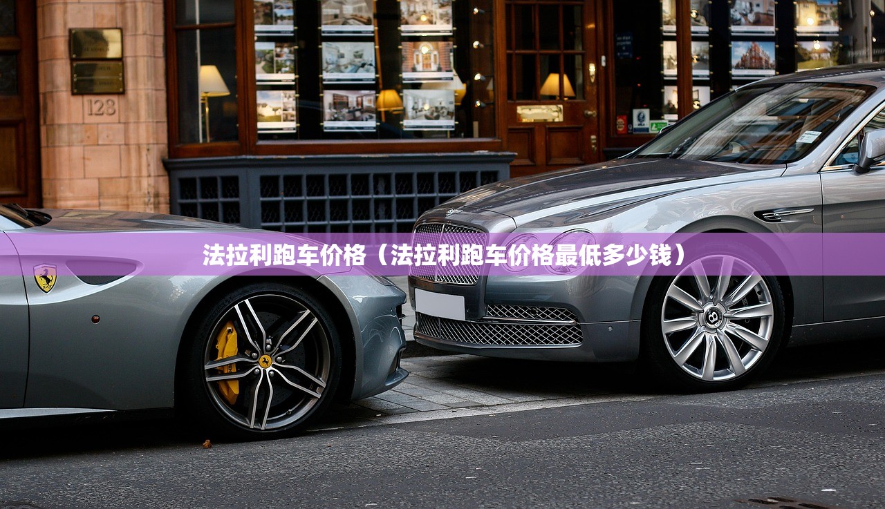 法拉利跑车价格（法拉利跑车价格最低多少钱）