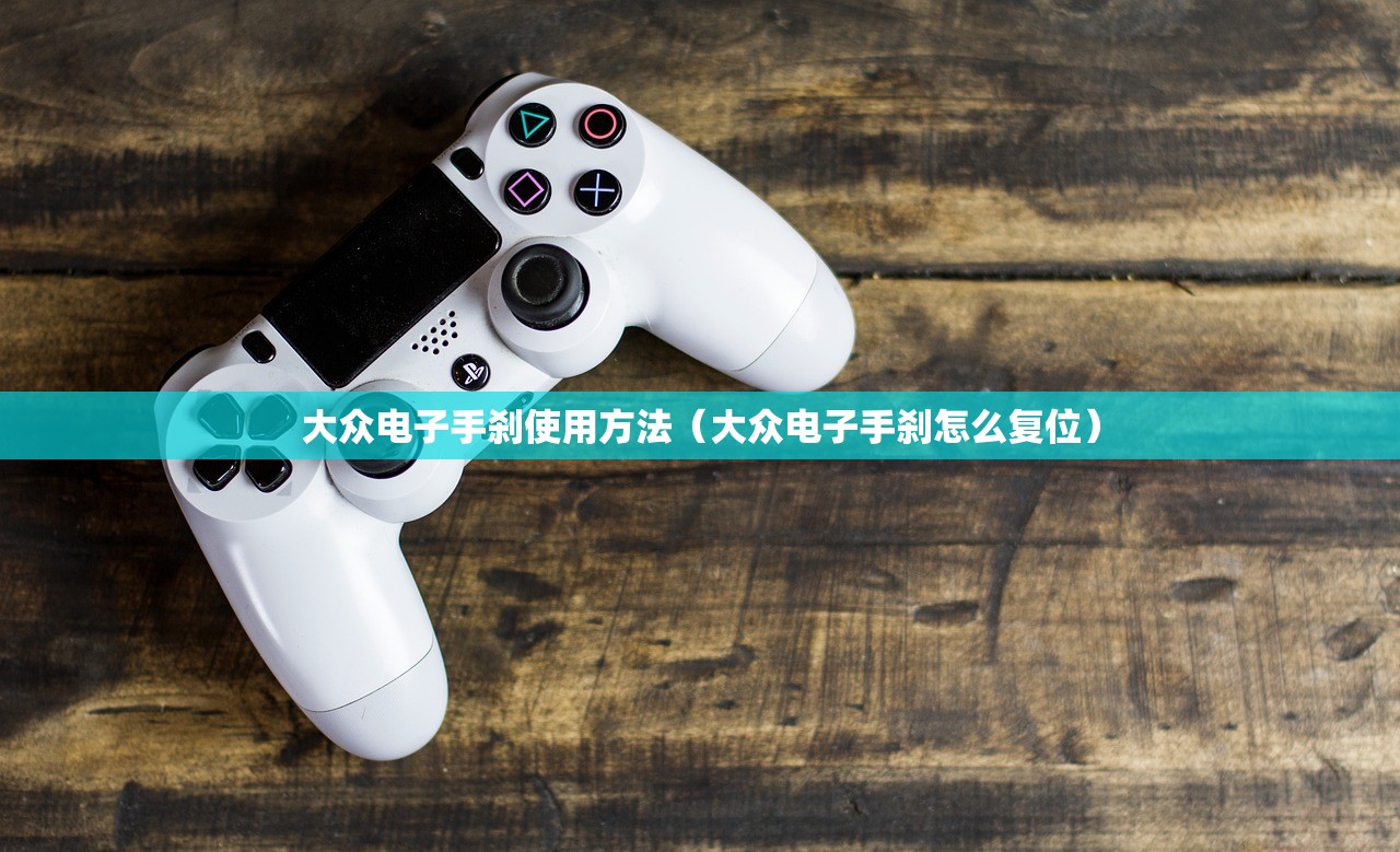 大众电子手刹使用方法（大众电子手刹怎么复位）