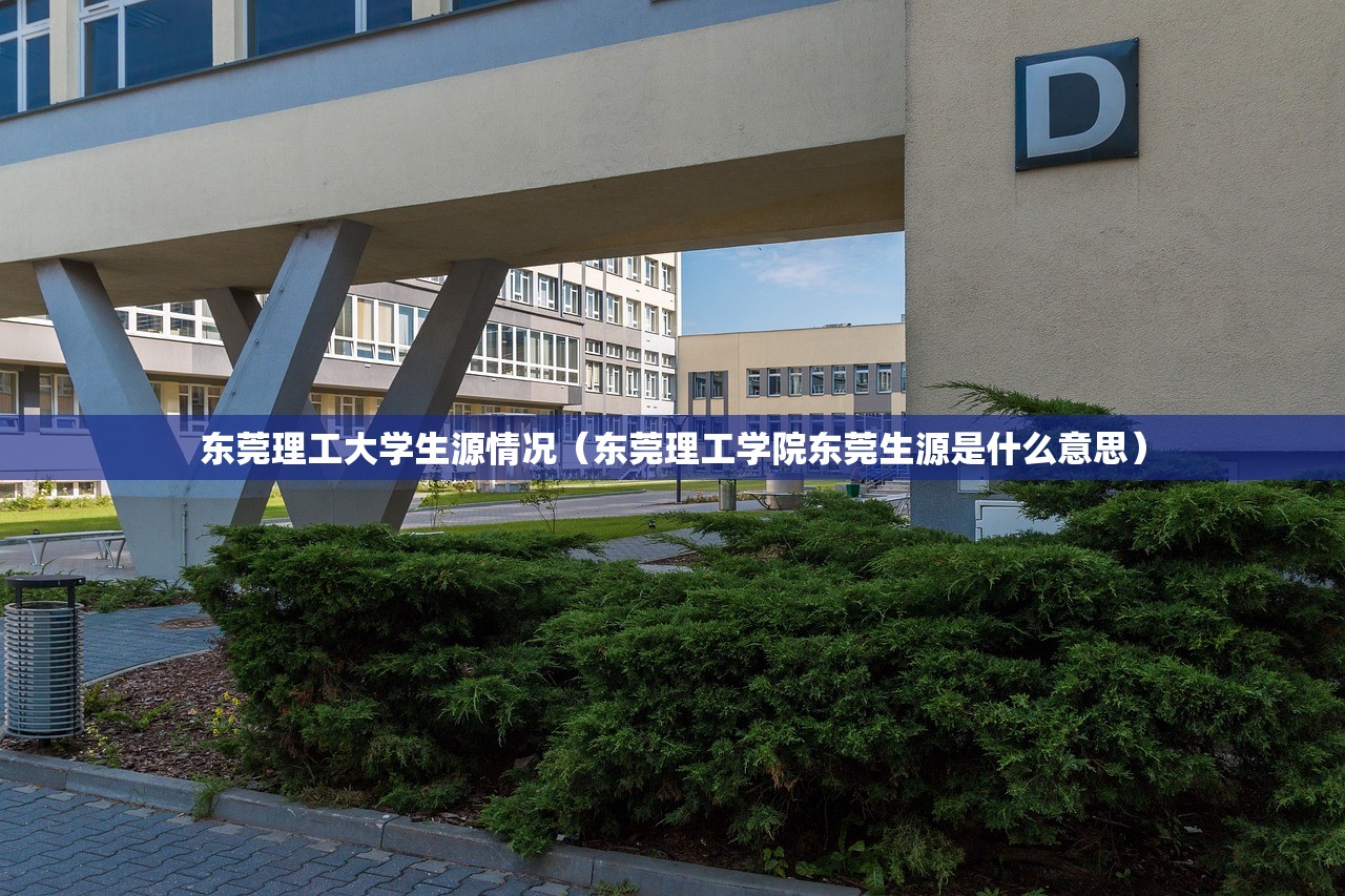 东莞理工大学生源情况（东莞理工学院东莞生源是什么意思）