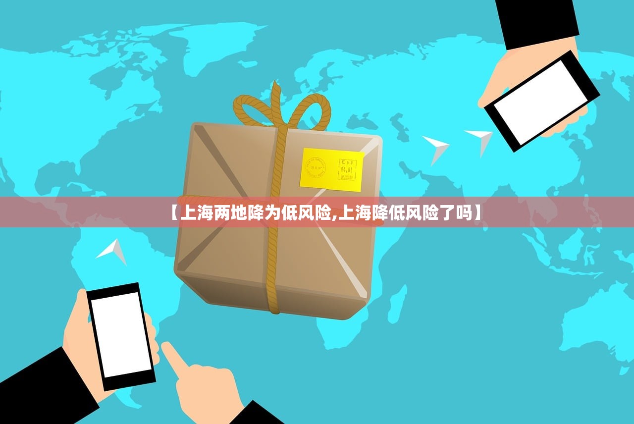 【上海两地降为低风险,上海降低风险了吗】
