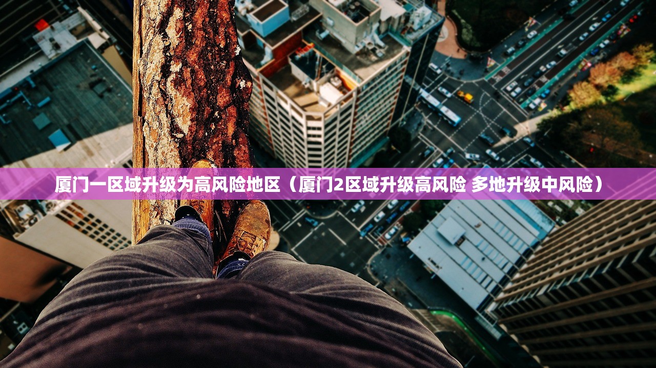 厦门一区域升级为高风险地区（厦门2区域升级高风险 多地升级中风险）