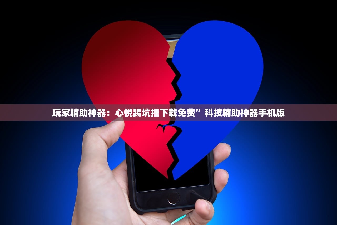 玩家辅助神器：心悦踢坑挂下载免费”科技辅助神器手机版