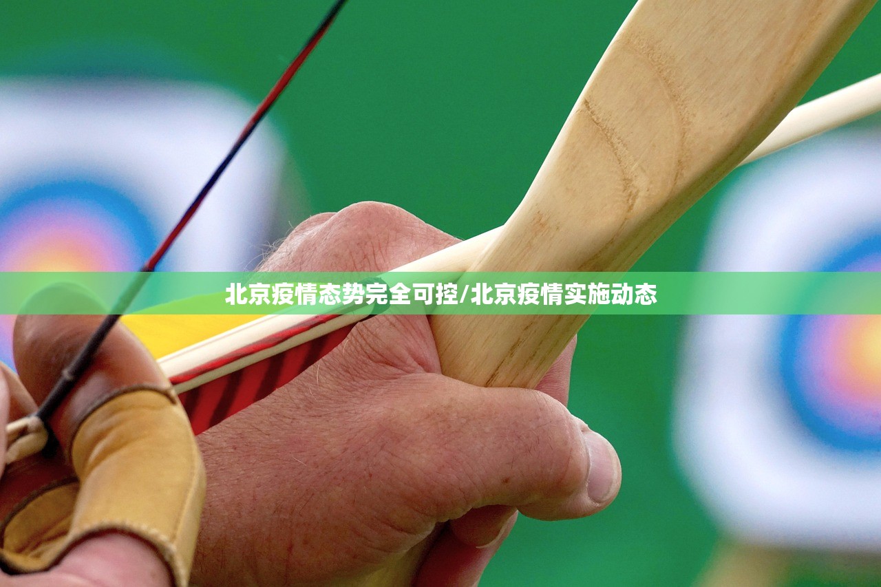 北京疫情态势完全可控/北京疫情实施动态