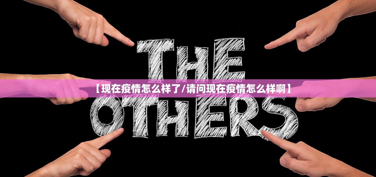 【现在疫情怎么样了/请问现在疫情怎么样啊】