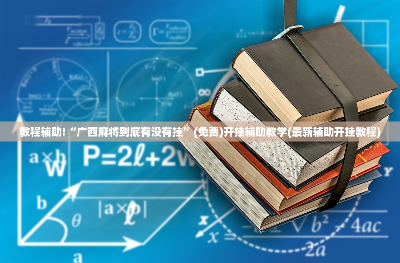 教程辅助!“广西麻将到底有没有挂	”(免费)开挂辅助教学(最新辅助开挂教程)