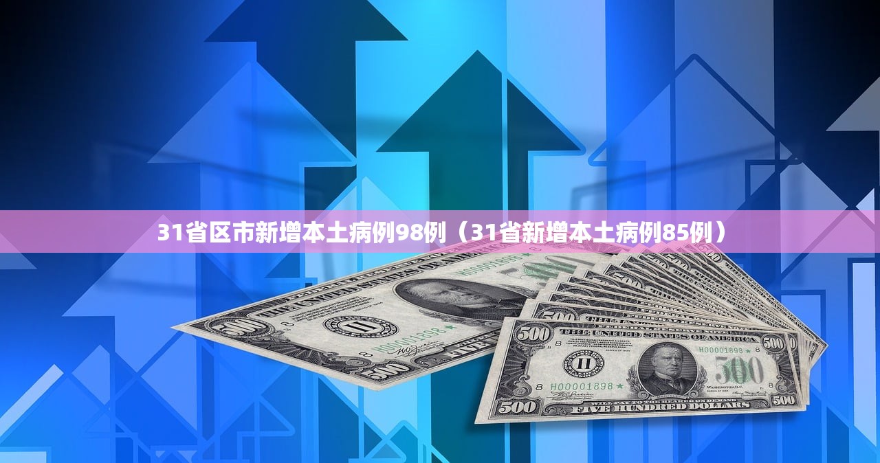 31省区市新增本土病例98例（31省新增本土病例85例）