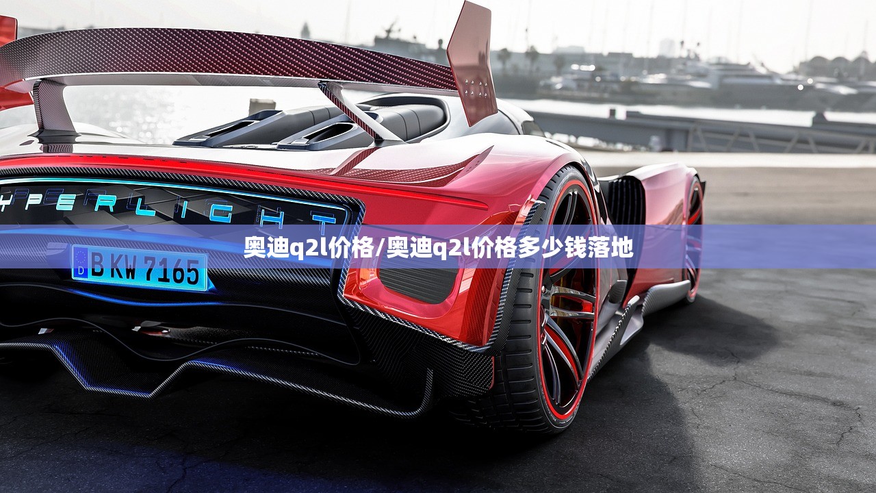 奥迪q2l价格/奥迪q2l价格多少钱落地
