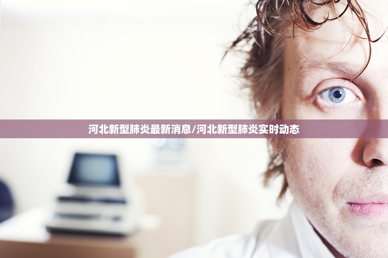 河北新型肺炎最新消息/河北新型肺炎实时动态