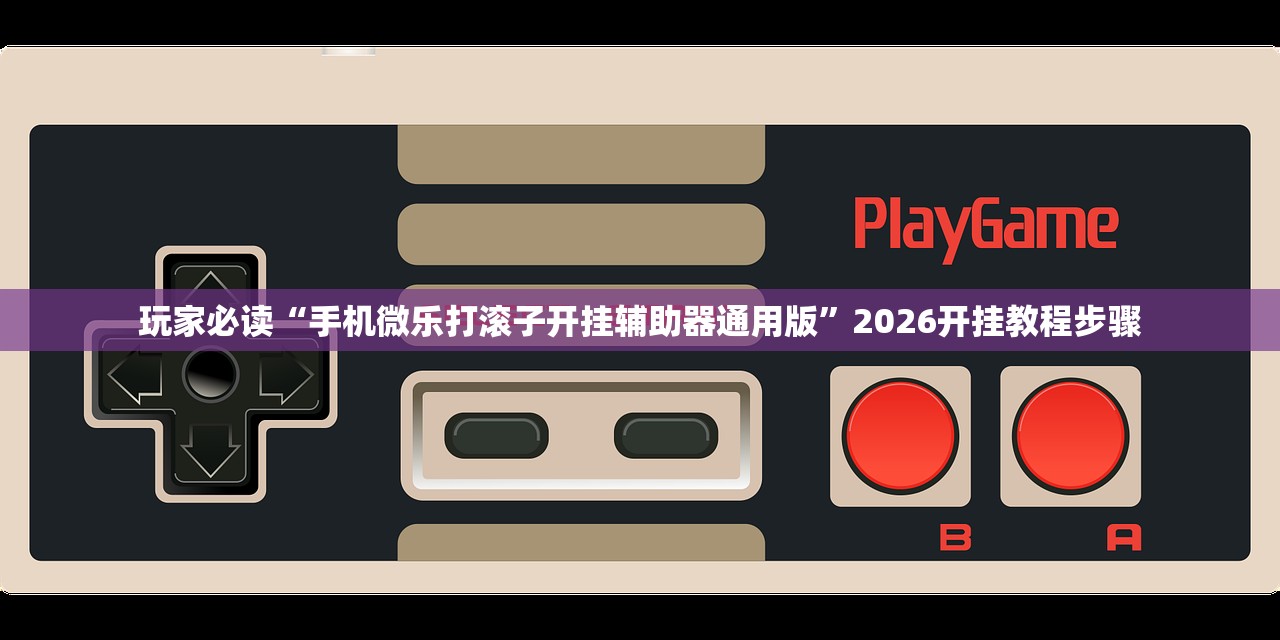 玩家必读“手机微乐打滚子开挂辅助器通用版”2026开挂教程步骤