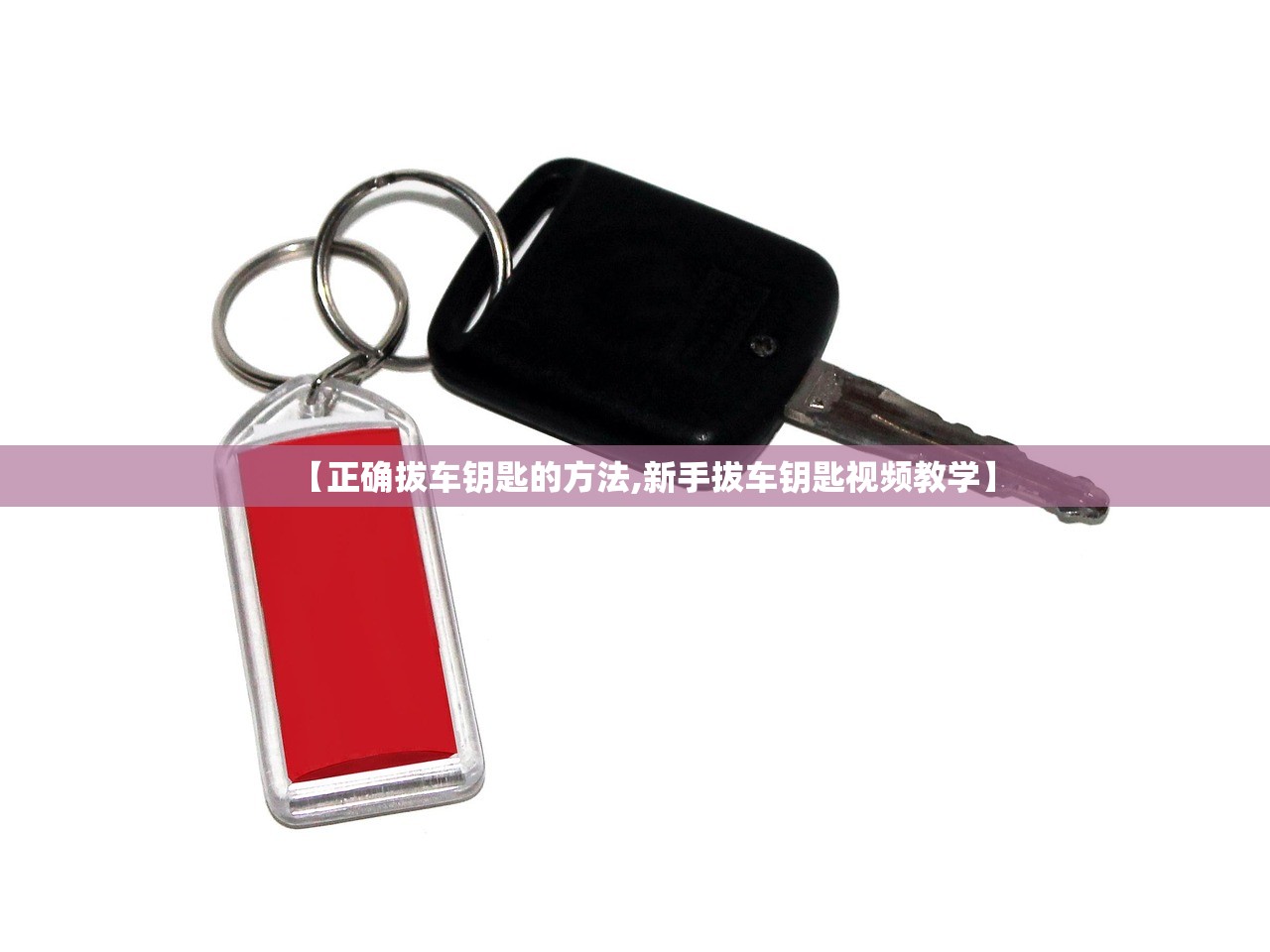 【正确拔车钥匙的方法,新手拔车钥匙视频教学】