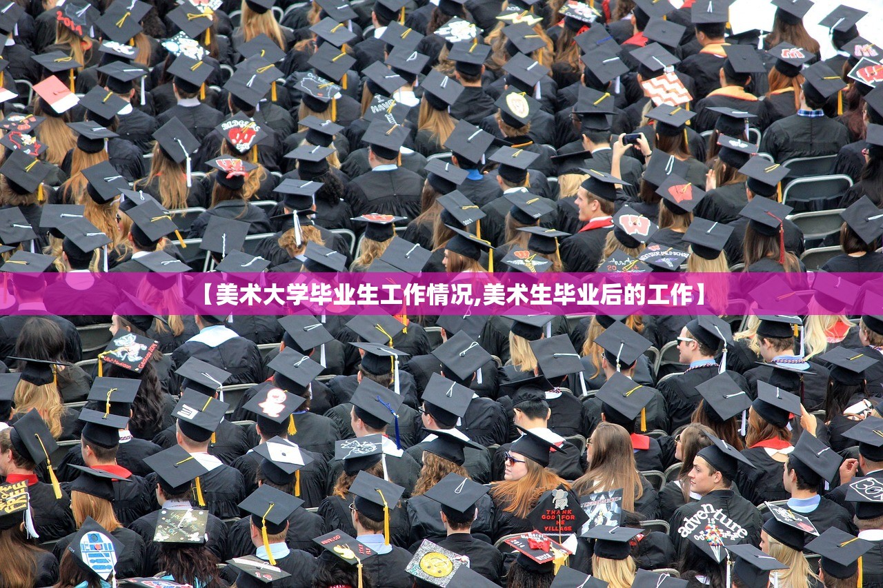 【美术大学毕业生工作情况,美术生毕业后的工作】
