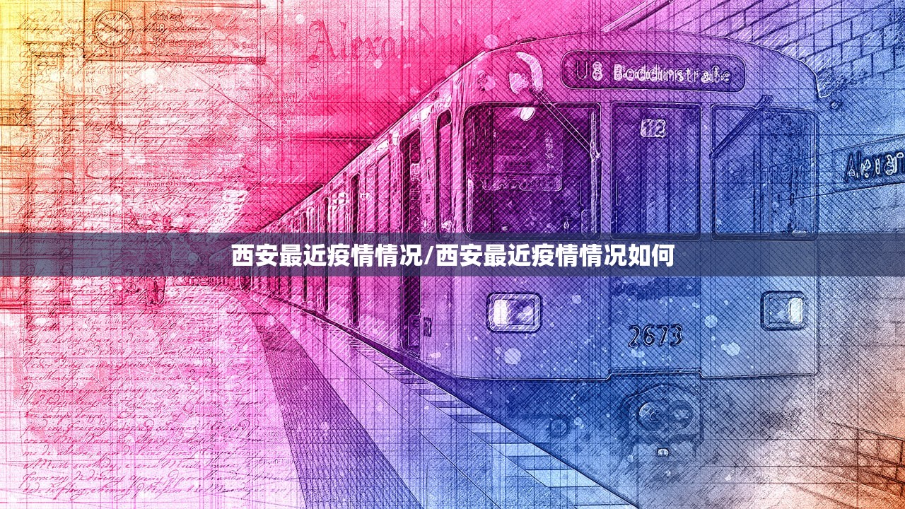 西安最近疫情情况/西安最近疫情情况如何