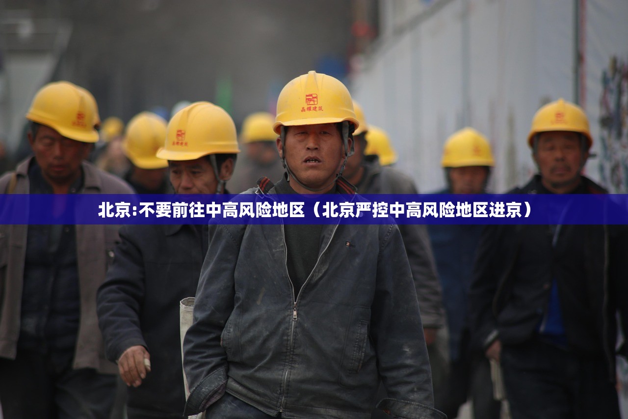 北京:不要前往中高风险地区（北京严控中高风险地区进京）